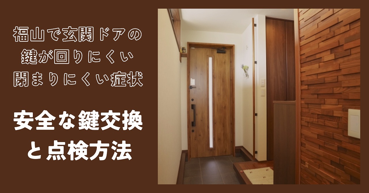 福山で玄関ドアの鍵が回りにくい・閉まりにくい症状が出たときの安全な鍵交換と点検方法